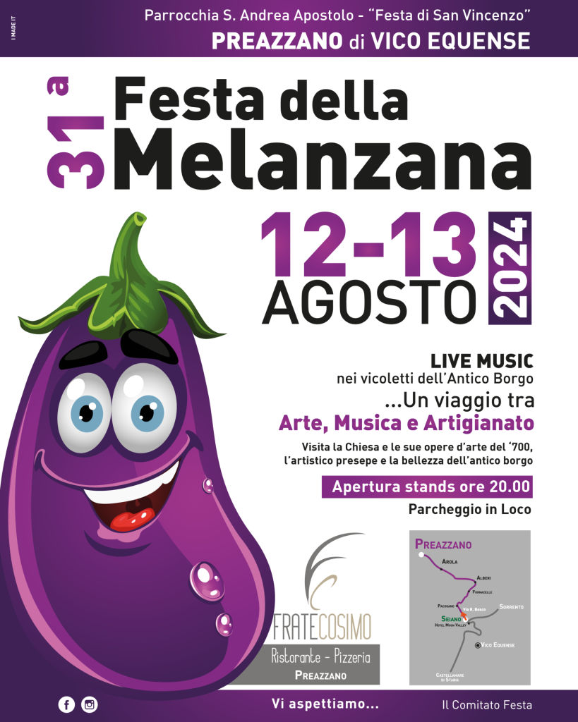 FESTA DELLA MELANZANA a PREAZZANO 2024 Dal 12/08/2024 al 13/08/2024 Comune di Vico Equense (na) Sagre Enogastronomiche Artigianato Gastronomia Torna la Festa della Melanzana a Preazzano, frazione di Vico Equense (NA). Le stradine dell’antico borgo vicano ospiteranno la 31° Edizione fra gustose ricette della tradizione culinaria, un affascinante percorso culturale fatto di arte, musica live ed artigianato. Fra i suggestivi vicoletti, sarà possibile visitare la Chiesa che custodisce preziose opere d’arte del ‘700, il Presepe artistico, apprezzando in questo modo la bellezza dell’antico borgo. Dalle ore 20.00 gli Stand gastronomici proporranno le saporite varianti a base di melanzana: alla parmigiana, indorata e fritta, imbottita, alla griglia, al funghetto e chi più ne ha più ne metta. Lunedì 12 Agosto, a partire dalle ore 20.00 - in Piazza Concerto live il gruppo Amadeus in Friendship, mentre dalle ore 21.00 in Via Cocurullo vi sarà l’esibizione del Belcanto Trio con tenore, chitarra e fisarmonica. Martedì 13 Agosto, dalle ore 20.00 - in Piazza Concerto live con i Koala Band, mentre in Via Cocurullo dalle ore 21.00 il live show degli Omega Trio con piano, voce femminile e sax. Il programma musicale spazierà dal classico al jazz. Possibilità di parcheggiare l’auto ed usufruire del servizio navetta gratuito fornito dall'organizzazione. La regina dell’orto estivo si mette in mostra nella sagra che le rende omaggio!