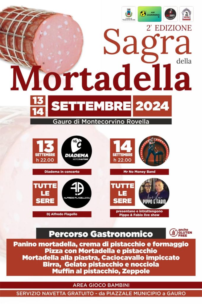 SAGRA DELLA MORTADELLA di GAURO 2024 Dal 13/09/2024 al 14/09/2024 Comune di Montecorvino Rovella (sa) Sagre Enogastronomiche Gastronomia Gluten Free A Gauro, frazione del comune di Montecorvino Rovella (SA), continuano gli appuntamenti gastronomici con i salumi più amati: dopo il prosciutto (ad Agosto) la mortadella (a Settembre). Venerdì 13 e Sabato 14 Settembre 2024 si terrà l'attesissima 2° Edizione della Sagra della Mortadella Prosciutto, che al suo esordio, l'anno scorso, ha ospitato migliaia di visitatori. Sarà un suggestivo percorso gastronomico, che vedrà la mortadella assoluta protagonista, ma non l'unica. Molte le specialità (anche gluten free!) che sarà possibile gustare: dal classico panino tradizionale alla mortadella, alla pizza con mortadella e pistacchio, dalla mortadella alla piastra alla crema di pistacchio e formaggio, al caciocavallo impiccato sino alle zeppole, ai muffin al pistacchio e ai gelati pistacchio e nocciola. Ad annaffiare il tutto ci sarà tanta ottima birra. L'evento sarà animato da musica dal vivo, popolare e non solo...anche Dj Set IN LOCANDINA ► IL PROGRAMMA COMPLETO -Area Giochi Bambini -Servizio Navetta Gratuito: da Piazzale Municipio a Gauro 